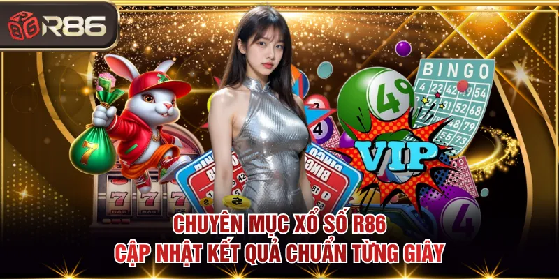 Chuyên mục xổ số R86 cập nhật kết quả chuẩn từng giây