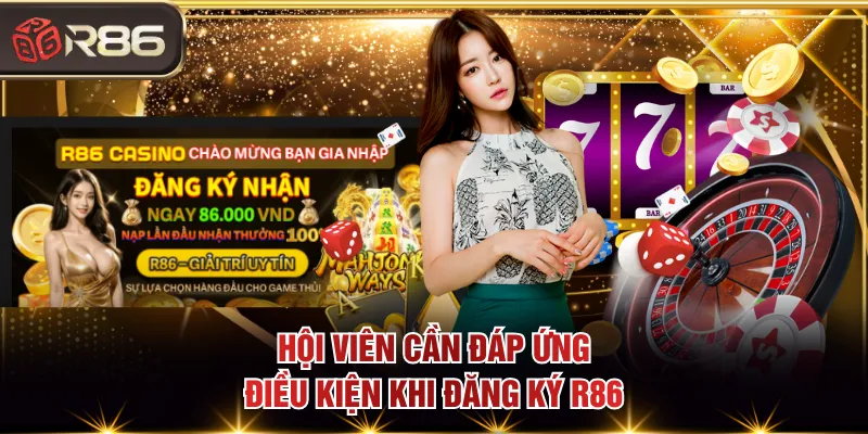 Hội viên cần đáp ứng điều kiện khi đăng ký R86