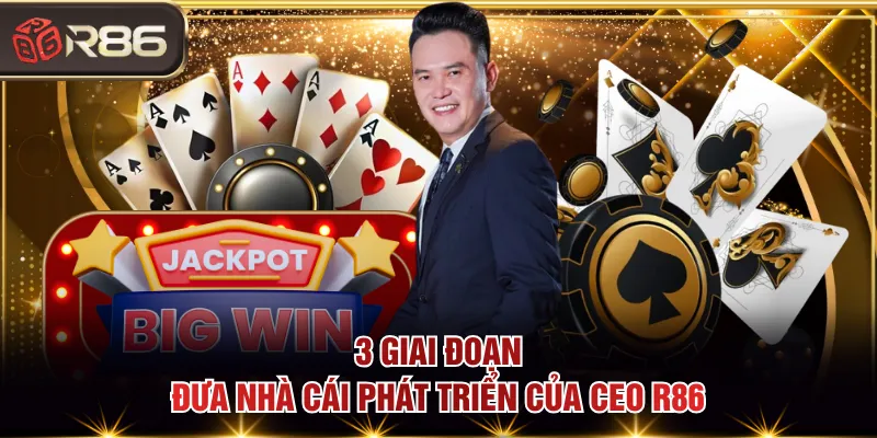 3 giai đoạn đưa nhà cái phát triển của CEO R86
