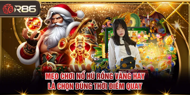 Mẹo chơi Nổ Hũ Rồng Vàng hay là chọn đúng thời điểm quay