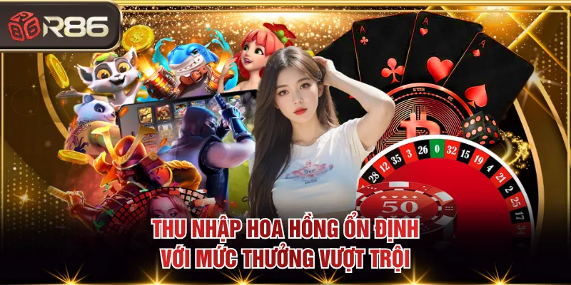Thu nhập hoa hồng ổn định với mức thưởng vượt trội