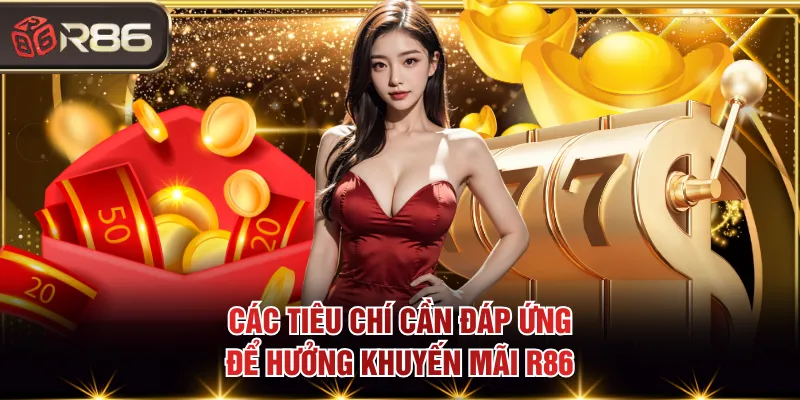 Các tiêu chí cần đáp ứng để hưởng khuyến mãi R86