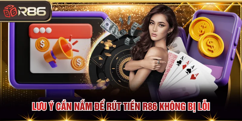 Lưu ý cần nắm để rút tiền R86 không bị lỗi