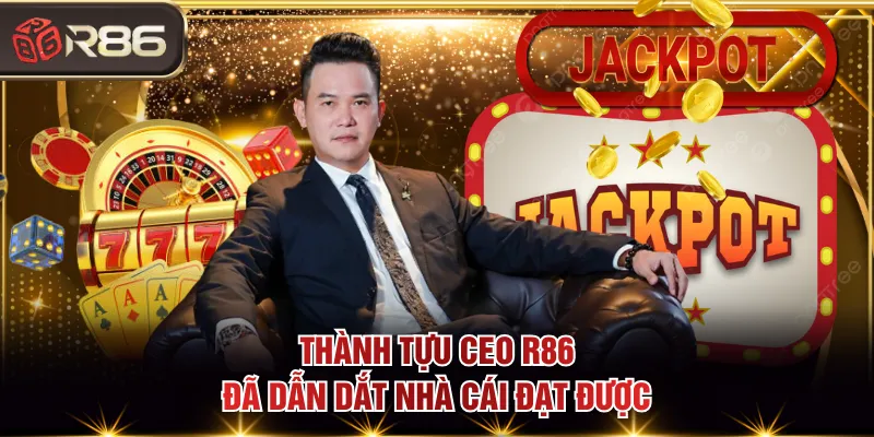 Thành tựu CEO R86 đã dẫn dắt nhà cái đạt được
